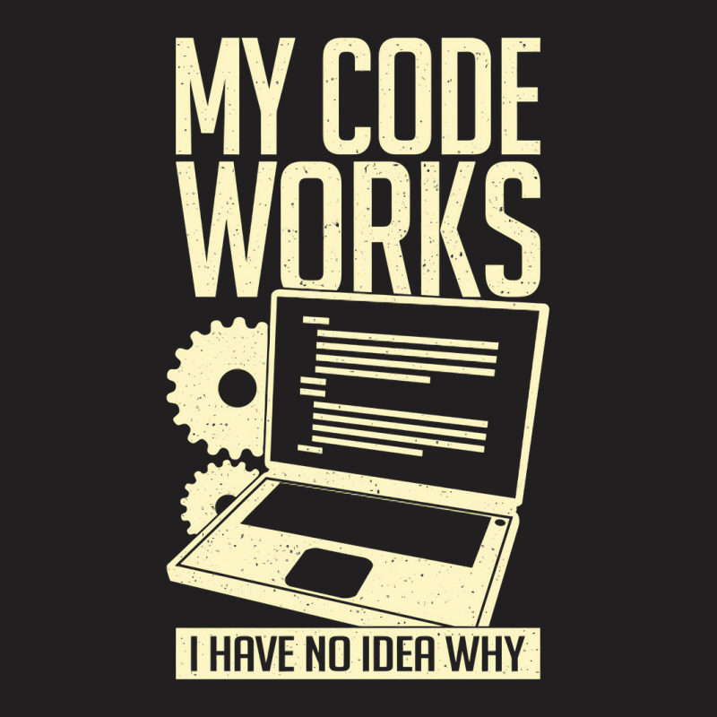 My Code Works I Have No Idea Why T-shirt | Artistshot