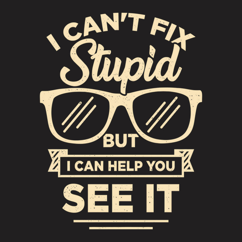 I Cant Fix Stupid But I Can Help You See It T-shirt | Artistshot