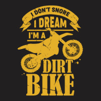 I Dont Snore I Dream Im A Dirt Bike T-shirt | Artistshot