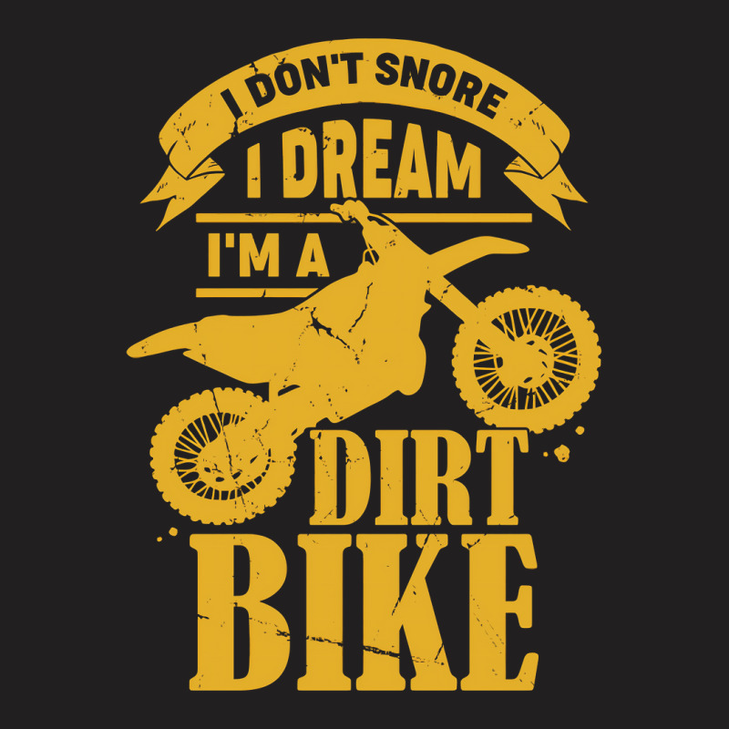 I Dont Snore I Dream Im A Dirt Bike T-shirt | Artistshot