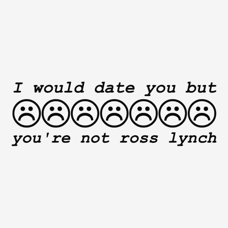 I Would Date You But You're Not Ross Lynch Classic T-shirt | Artistshot