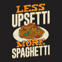 Less Upsetti More Spaghetti T-shirt | Artistshot