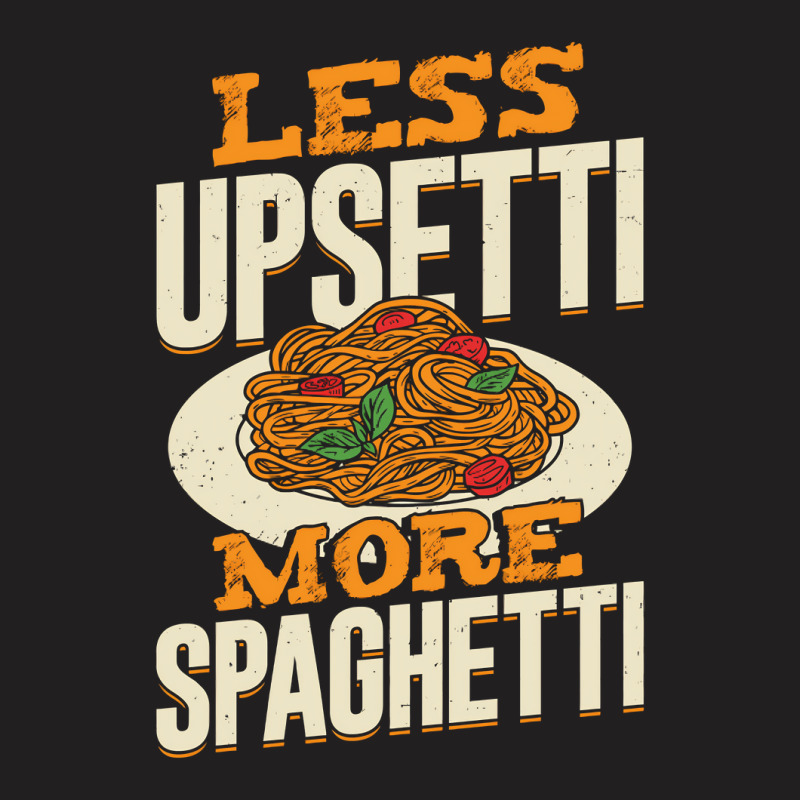 Less Upsetti More Spaghetti T-Shirt by EmikoLisbey | Artistshot