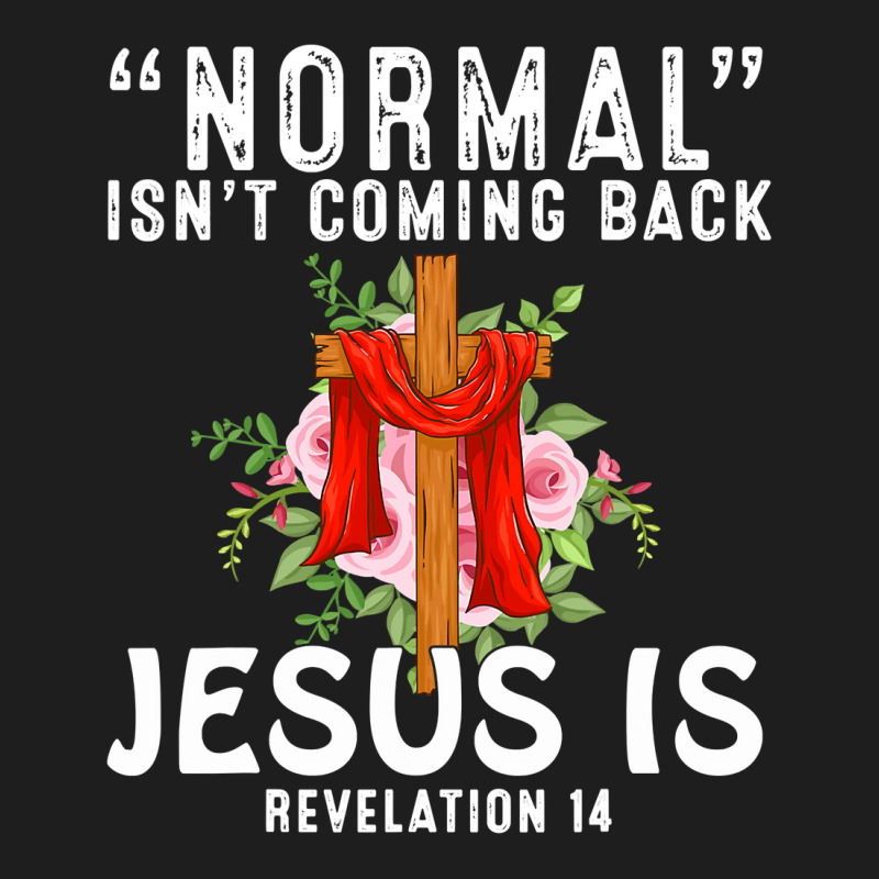 Jesus Christian Normal Isnt Coming Back Jesus Is Revelation 14 Christi Classic T-shirt by AURRADILLARD | Artistshot