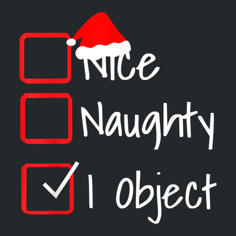 Nice Naughty   I Object Funny Ugly Christmas Sweater T Shirt Crewneck Sweatshirt | Artistshot