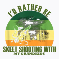 Sincere Unique Id Rather Be Skeet Shooting My Grandkids T Shirt T-shirt | Artistshot