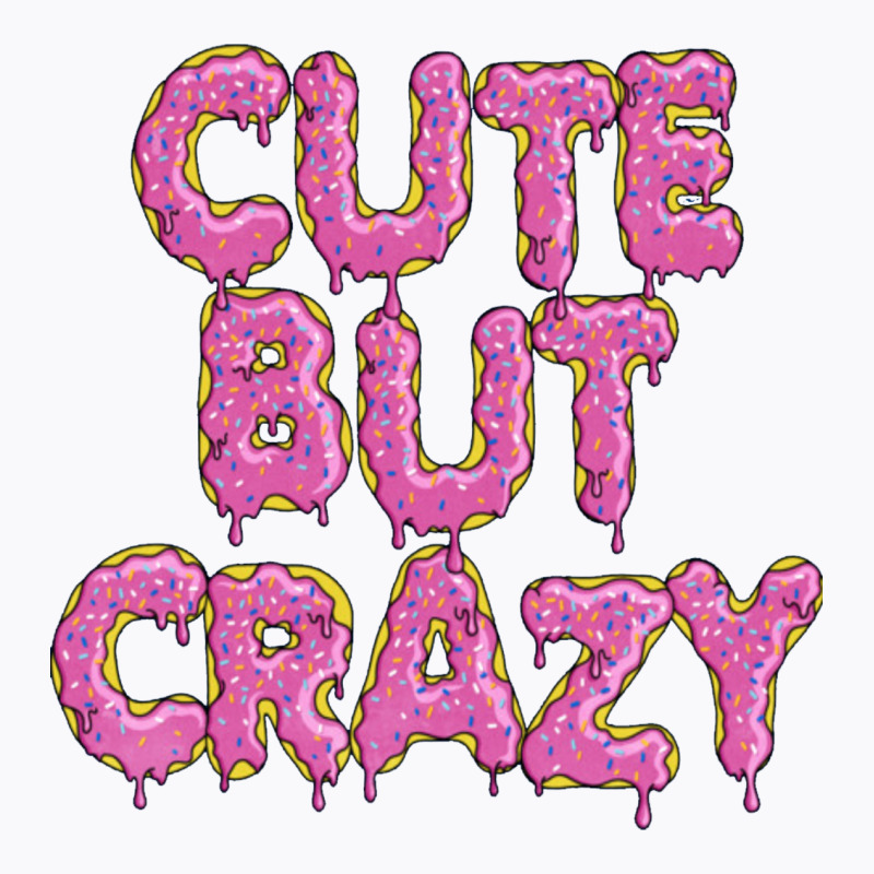 Custom Cute But Crazy T-shirt By Acoy - Artistshot