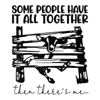 Some People Have It All Together Then There's Me T Shirt 3/4 Sleeve Shirt | Artistshot