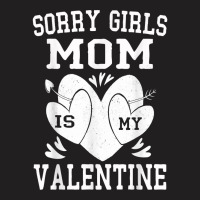 Valentines Day Boys Kids Sorry Girls Mom Is My Valentine T Shirt T-shirt | Artistshot