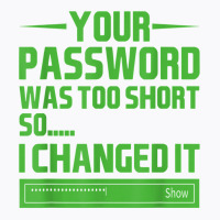 Your Password Was Too Short So I Changed It, Funny Hacker T Shirt T-shirt | Artistshot