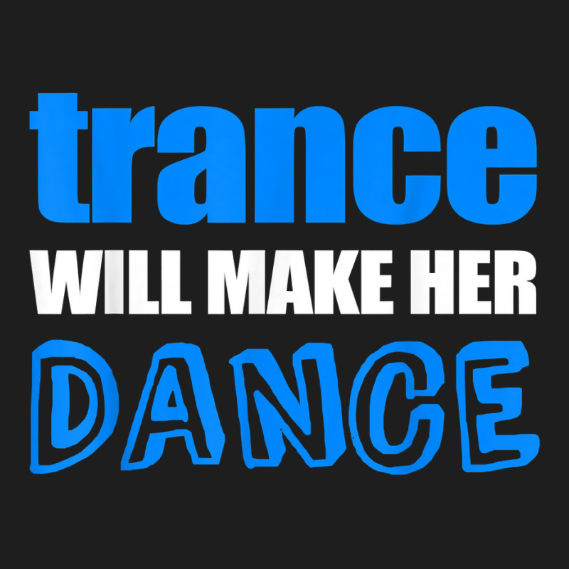 Trance T Shirt Will Make Her Dance Edm Rave Concert Classic T-shirt | Artistshot