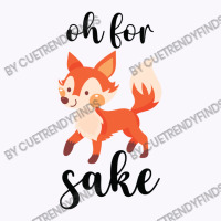 Oh For Fox Sake Tank Top | Artistshot