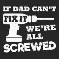 If Dad Cant Fix It Were All Screwed Ladies Fitted T-shirt | Artistshot