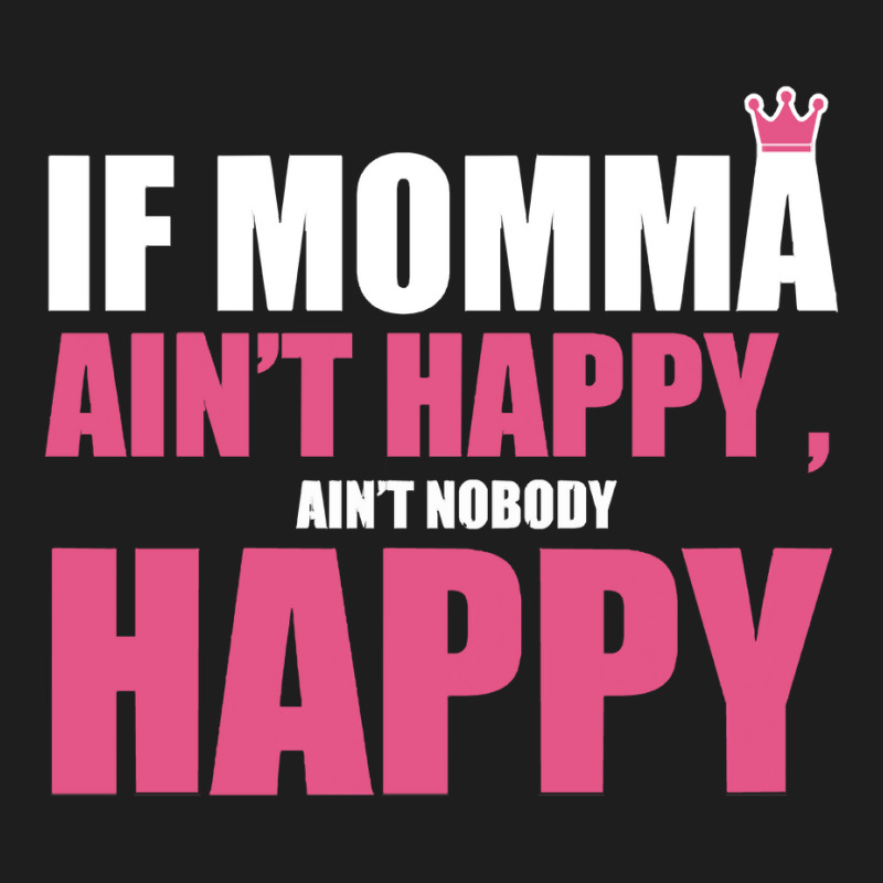 If Mama Aint Happy Aint Nobody Happy T Shirt Classic T-shirt by LarryArtist | Artistshot