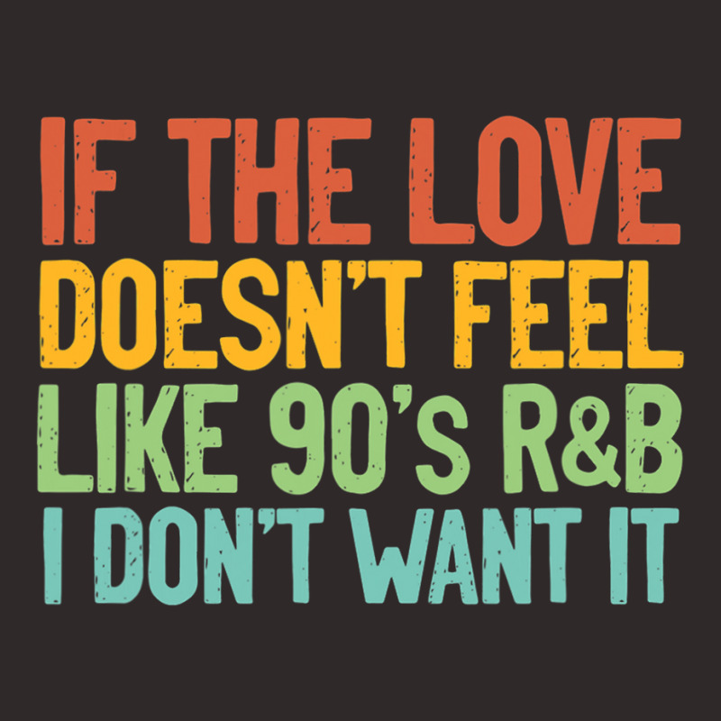 If The Love Doesn T Feel Like 90s R B Gift Idea Racerback Tank by Ruffin878 | Artistshot