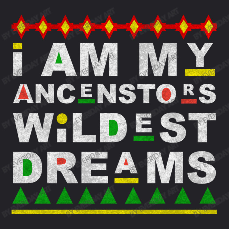 I Am My Ancestors Wildest Dreams Youth Tee by Everiday ART | Artistshot