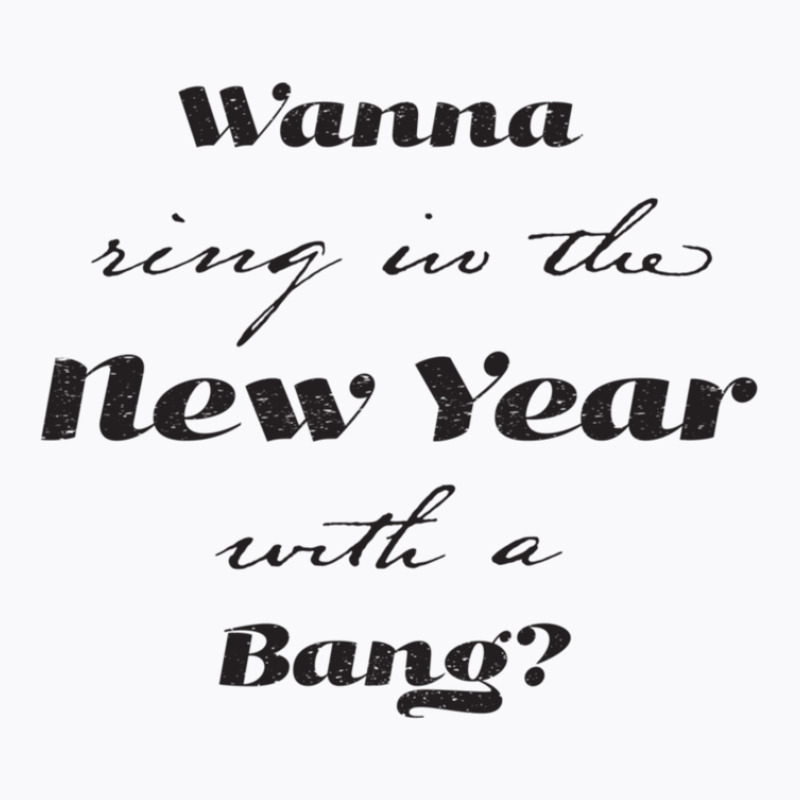 Wanna Ring In The New Year With A Bang New Years Eve T-shirt | Artistshot