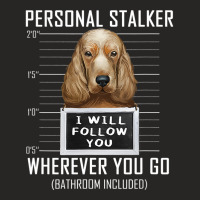 Personal Stalker Dog Cocker Spaniel I Will Follow You 14 Ladies Fitted T-shirt | Artistshot