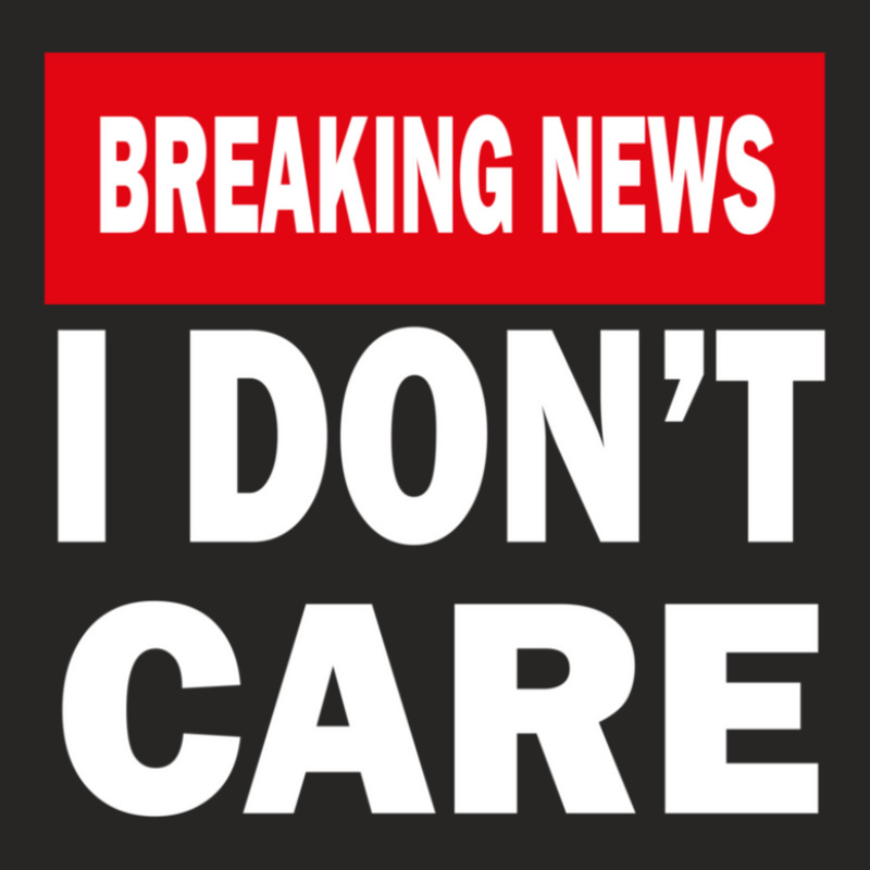 Breaking News I Dont Care 1 Ladies Fitted T-Shirt by MarkDesharnais | Artistshot