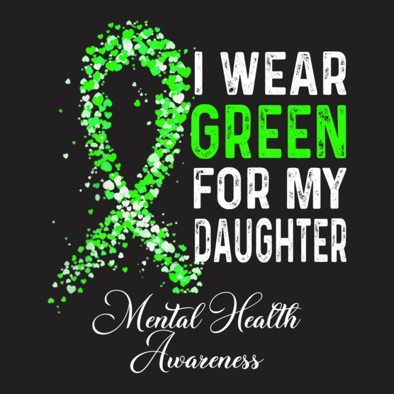 I Wear Green For My Daughter Mental Health Awareness Month T-shirt | Artistshot