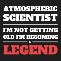 Hot Trend Atmospheric Scientist I'm Not Getting Old I'm Becoming A Leg Classic T-shirt | Artistshot