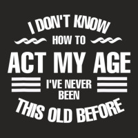 Limited Edition I Don't Know How To Act My Age, Fun, Cool Design. Ladies Fitted T-shirt | Artistshot