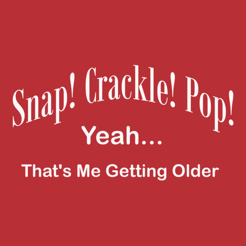 Funny Snap Crackle Pop Retro Getting Older Design Dad Grandpa Birthday T-Shirt by futuristicperky | Artistshot