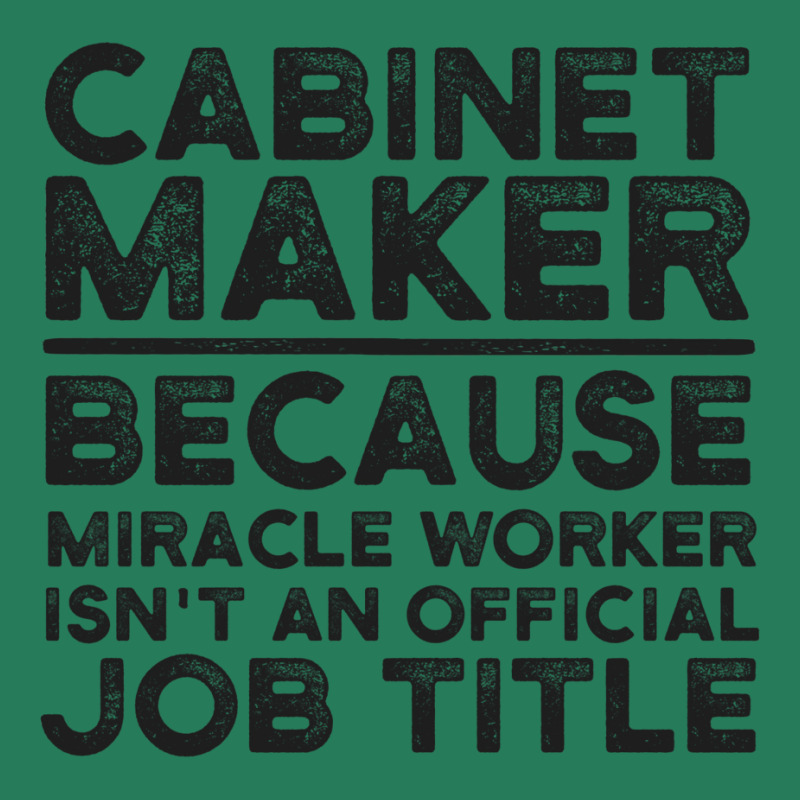 Cabinet Maker Because Miracle Worker Isn't An Official Job Title T-Shirt by fieldingnortheast | Artistshot