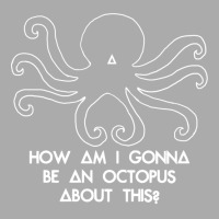 How Am I Gonna Be An Octopus T-shirt | Artistshot