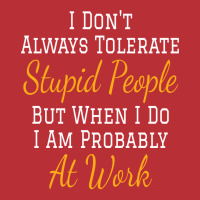 I Don't Always Tolerate Stupid People But When I Do I Am Probably At W T-shirt | Artistshot