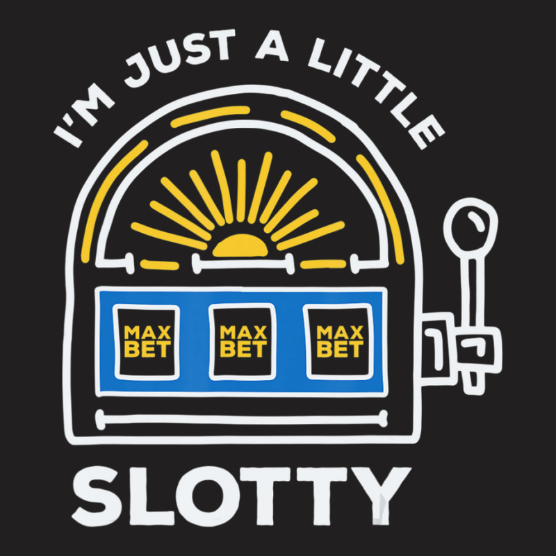 Limited Edition Funny Gambling I'm Just A Little Bit Slotty T-shirt | Artistshot