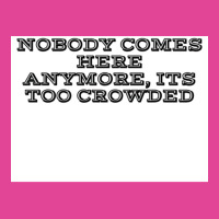 Nobody Comes Here Anymore Its Too Crowded Poster Trending T-shirt | Artistshot