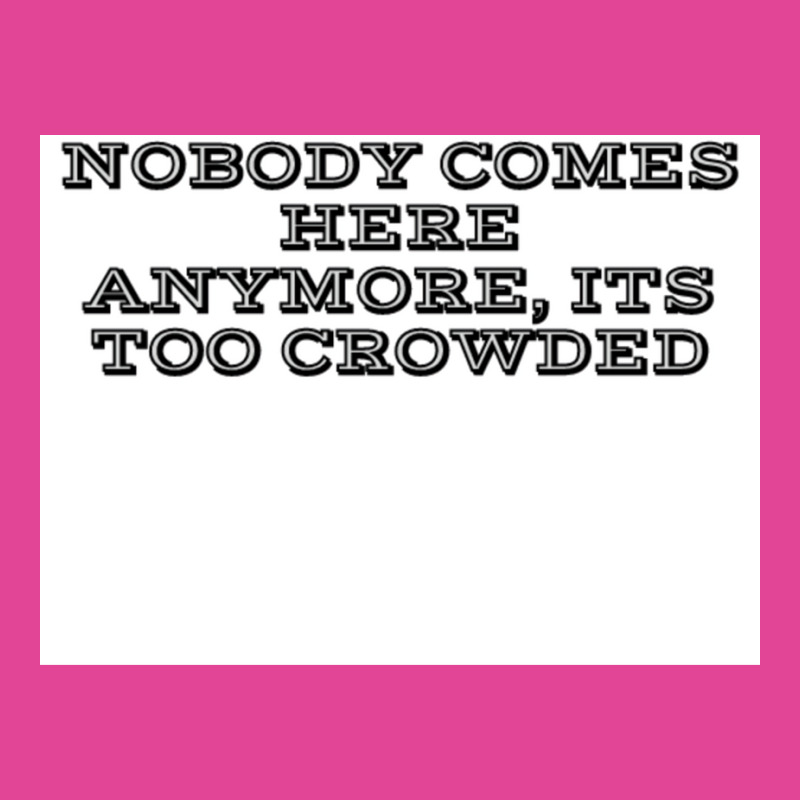 Nobody Comes Here Anymore Its Too Crowded Poster Trending T-Shirt by persiefennink | Artistshot