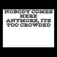 Nobody Comes Here Anymore Its Too Crowded Poster Trending Pocket T-shirt | Artistshot