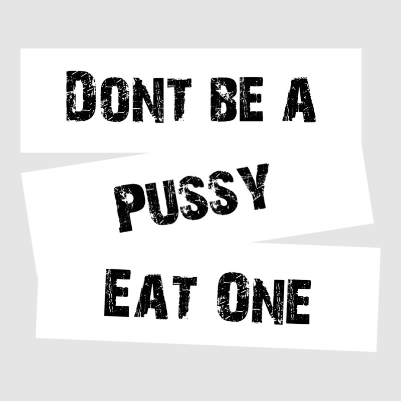 Don't Be A Pussy Eat One Exclusive T-shirt by elkiingahiroo | Artistshot