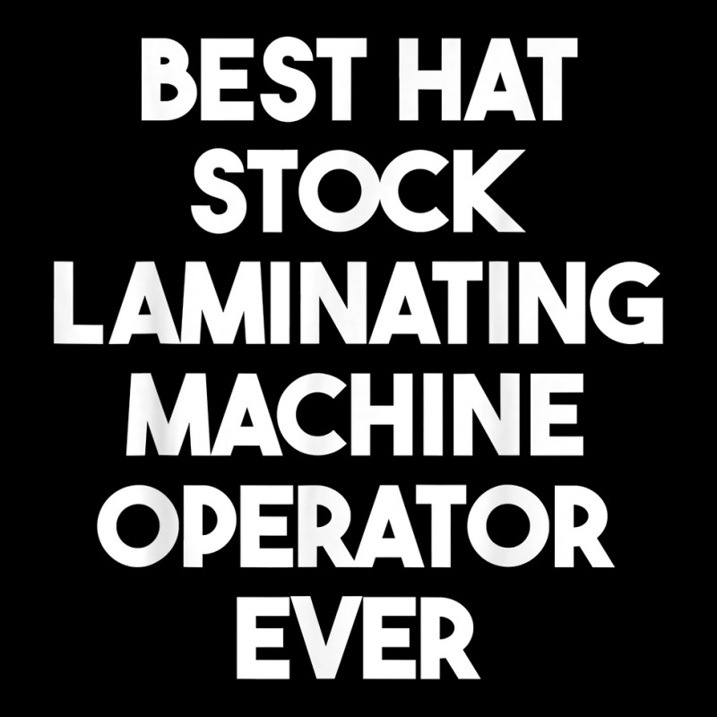 Best Hat Stock Laminating Machine Operator Ever T Shirt Graphic T-shirt by cordellwerw56r | Artistshot