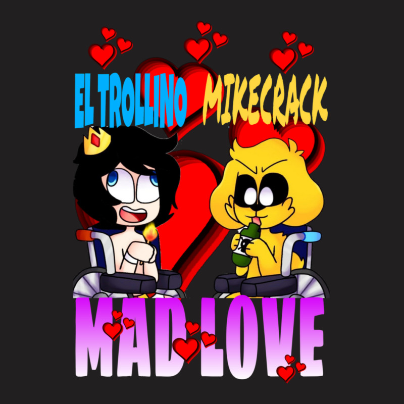 Mad Love Mikecrack Y El Trollino Camiseta T-Shirt by CLIFFORCHLESS | Artistshot