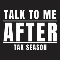 Talk To Me After Tax Season T-shirt | Artistshot