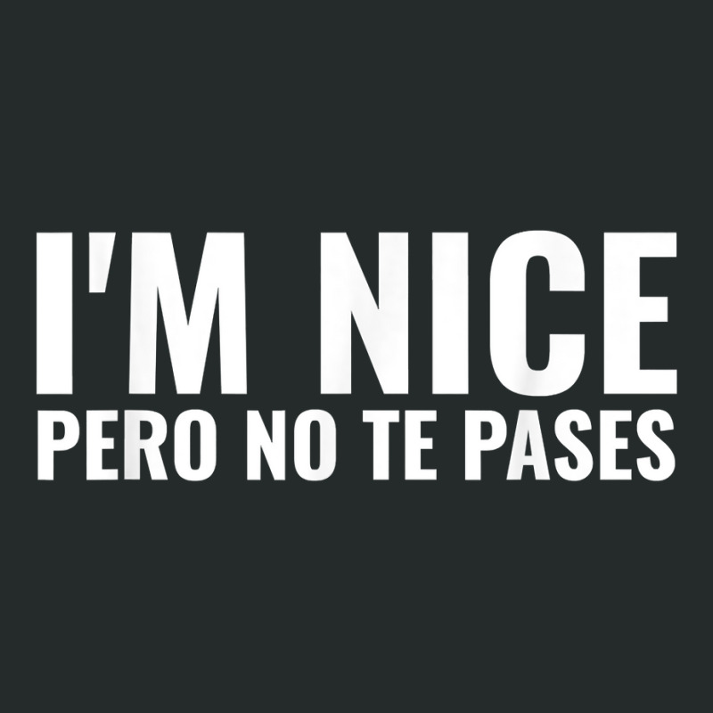 Funny Latinas Shirt, I'm Nice Pero No Te Pases T Shirt Women's Triblend Scoop T-shirt by calvinittgos | Artistshot