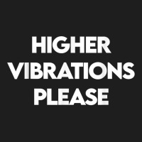 Higher Vibrations Please, High Vibrations, Good Energy Vibes T Shirt Classic T-shirt | Artistshot