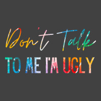 Dont Talk To Me Im Ugly T  Shirtdon't Talk To Me Im Ugly   Funny Sarca Vintage T-shirt | Artistshot