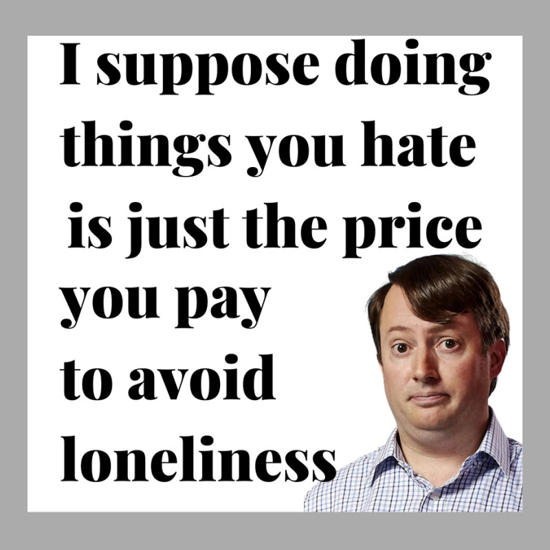 Peep Show I Suppose Doing Things You Hate Is Just The Price You Pay To T-shirt | Artistshot