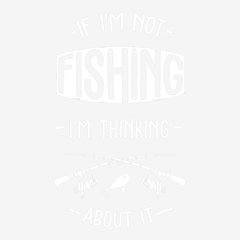 Limited Edition If I'm Not Fishing I'm Thinking About It Fisherman Fis Travel Mug | Artistshot