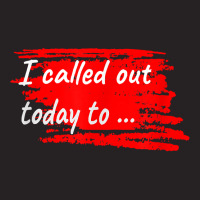 I Called Out Sick Today To, Funny Tee T Shirt Casual Tops T Shirt Vintage Cap | Artistshot