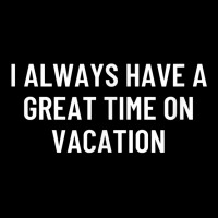 I Always Have A Great Time On Vacation T Shirt Graphic Youth T-shirt | Artistshot