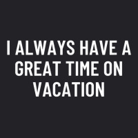 I Always Have A Great Time On Vacation T Shirt Youth Tee | Artistshot