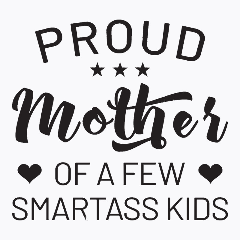 Proud Mother Of A Few Smartass Kids T-shirt | Artistshot