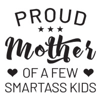 Proud Mother Of A Few Smartass Kids Unisex Hoodie | Artistshot