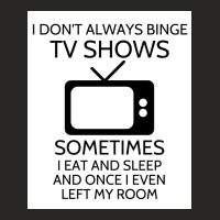 I Donx27t Always Binge Tv Shows Sometimes I Eat And Sleep And Once I E Ladies Fitted T-shirt | Artistshot