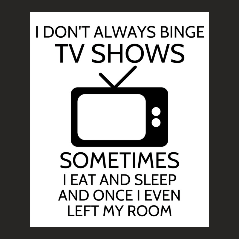 I Donx27t Always Binge Tv Shows Sometimes I Eat And Sleep And Once I E Ladies Fitted T-Shirt by wusuaamorvinc | Artistshot